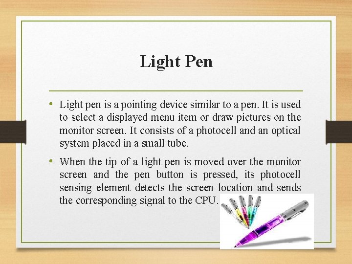 Light Pen • Light pen is a pointing device similar to a pen. It