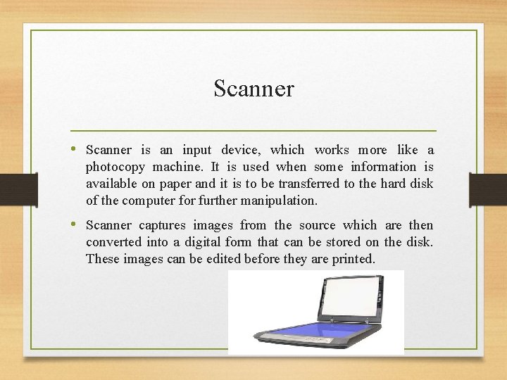 Scanner • Scanner is an input device, which works more like a photocopy machine.