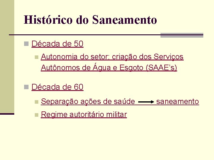 Histórico do Saneamento n Década de 50 n Autonomia do setor; criação dos Serviços