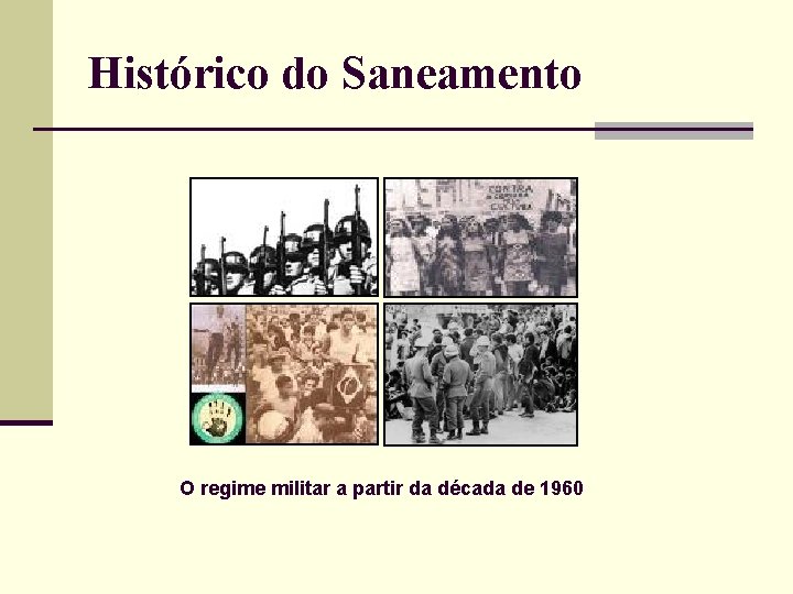 Histórico do Saneamento O regime militar a partir da década de 1960 