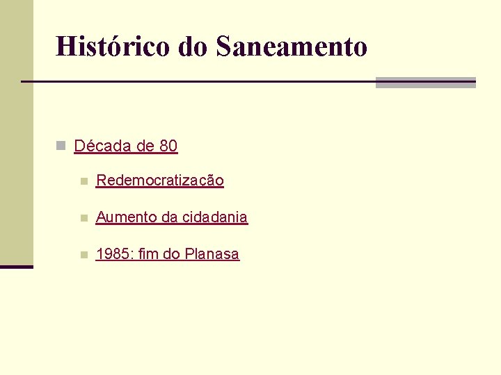 Histórico do Saneamento n Década de 80 n Redemocratização n Aumento da cidadania n