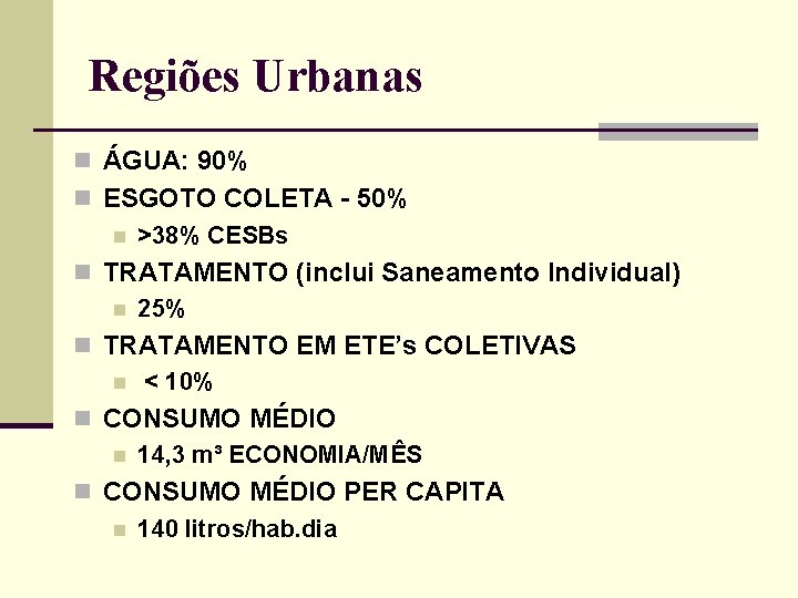 Regiões Urbanas n ÁGUA: 90% n ESGOTO COLETA - 50% n >38% CESBs n