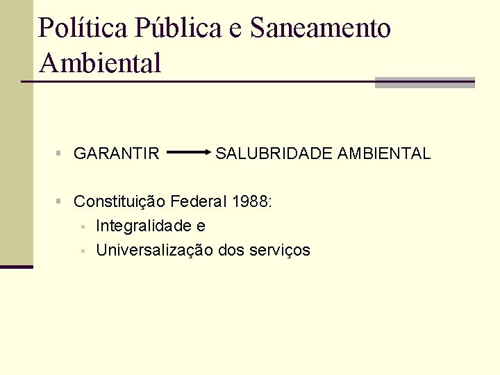 Política Pública e Saneamento Ambiental § GARANTIR SALUBRIDADE AMBIENTAL § Constituição Federal 1988: §