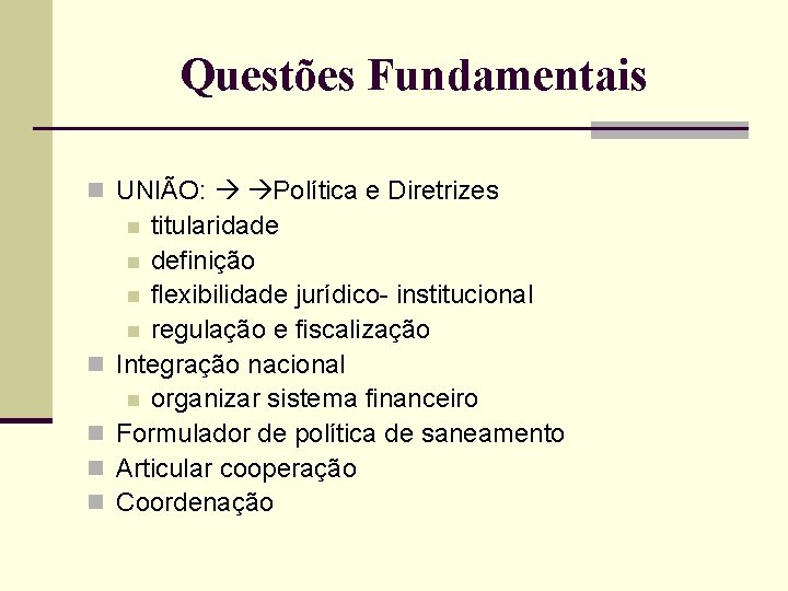 Questões Fundamentais n UNIÃO: Política e Diretrizes titularidade n definição n flexibilidade jurídico- institucional