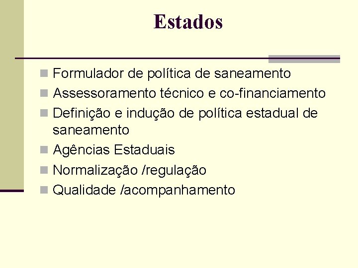 Estados n Formulador de política de saneamento n Assessoramento técnico e co-financiamento n Definição