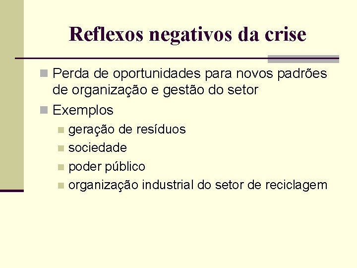 Reflexos negativos da crise n Perda de oportunidades para novos padrões de organização e