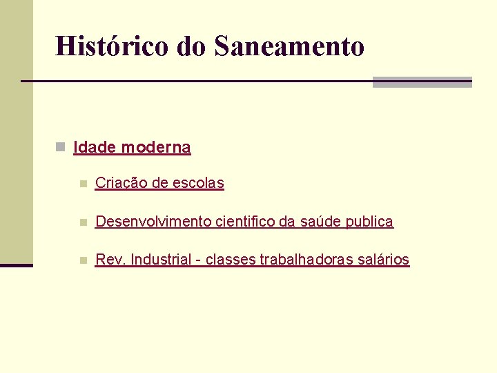 Histórico do Saneamento n Idade moderna n Criação de escolas n Desenvolvimento cientifico da