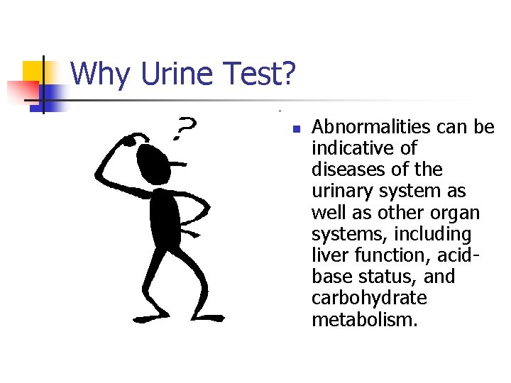 Why Urine Test? n Abnormalities can be indicative of diseases of the urinary system