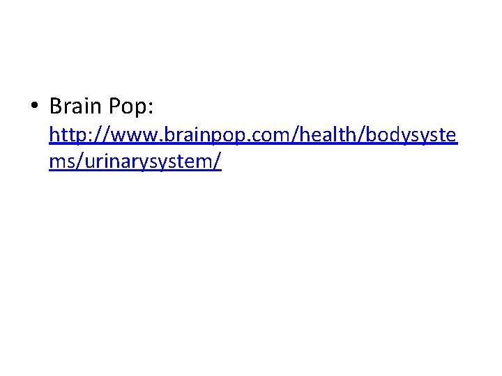  • Brain Pop: http: //www. brainpop. com/health/bodysyste ms/urinarysystem/ 