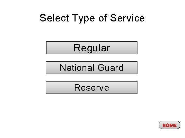 Select Type of Service Regular National Guard Reserve HOME 