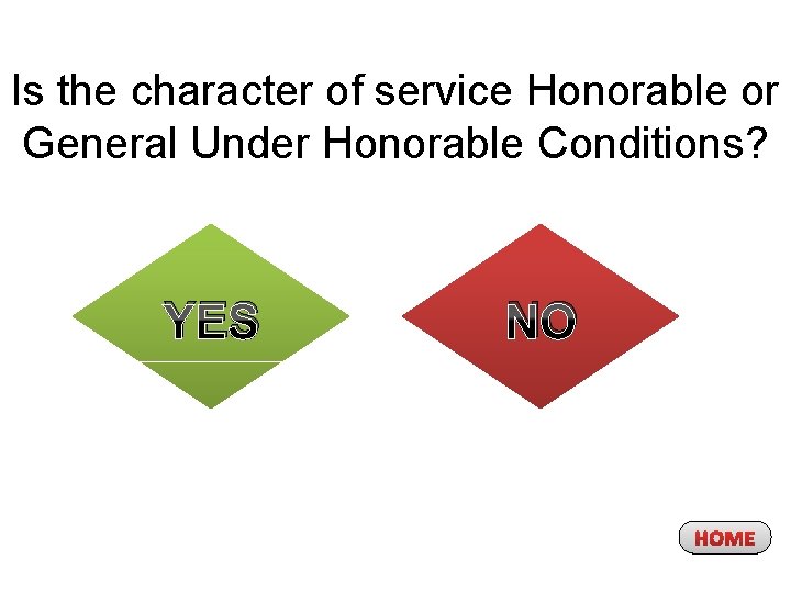 Is the character of service Honorable or General Under Honorable Conditions? YES NO HOME