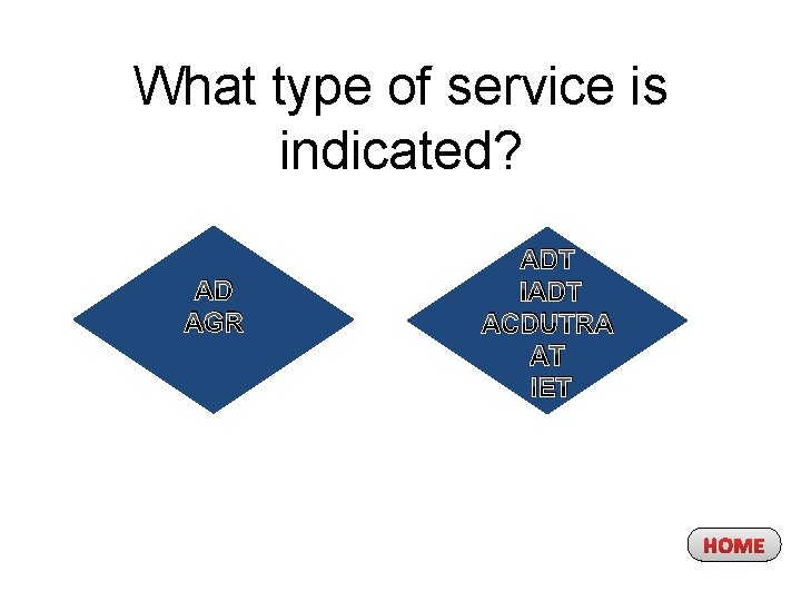 What type of service is indicated? AD AGR ADT IADT ACDUTRA AT IET HOME