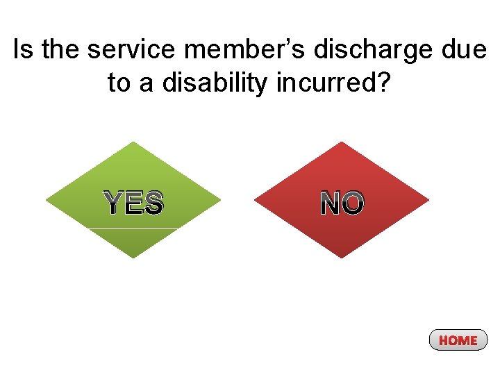 Is the service member’s discharge due to a disability incurred? YES NO HOME 