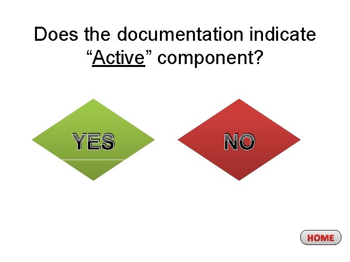 Does the documentation indicate “Active” component? YES NO HOME 