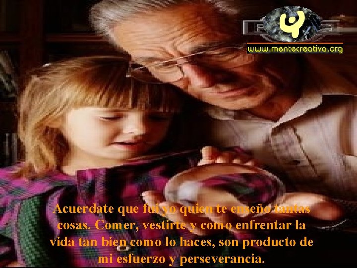 Acuerdate que fui yo quien te enseño tantas cosas. Comer, vestirte y como enfrentar Acuerdate que fui yo quien te enseño tantas cosas. Comer, vestirte y como enfrentar
