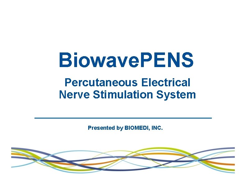 Biowave. PENS Percutaneous Electrical Nerve Stimulation System Presented by BIOMEDI, INC. 