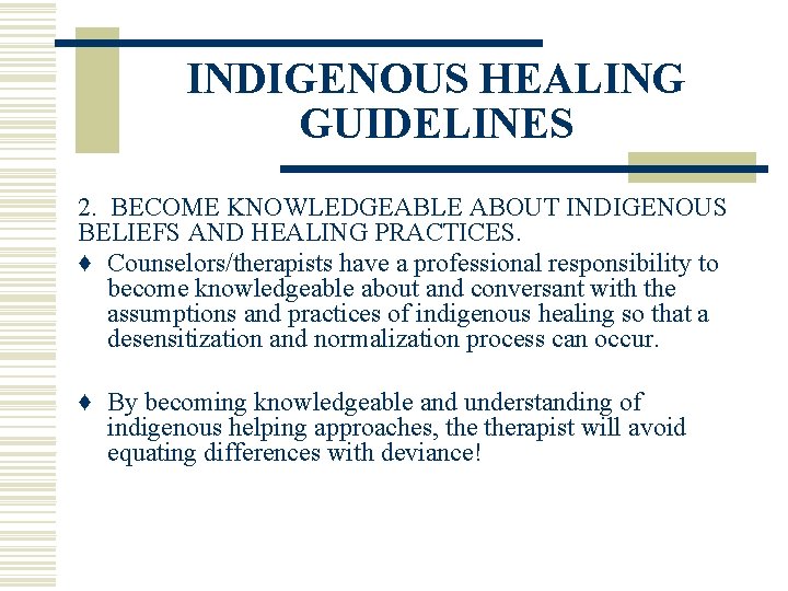 INDIGENOUS HEALING GUIDELINES 2. BECOME KNOWLEDGEABLE ABOUT INDIGENOUS BELIEFS AND HEALING PRACTICES. ♦ Counselors/therapists