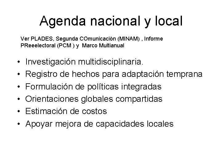 Agenda nacional y local Ver PLADES, Segunda COmunicaciòn (MINAM) , Informe PReeelectoral (PCM )