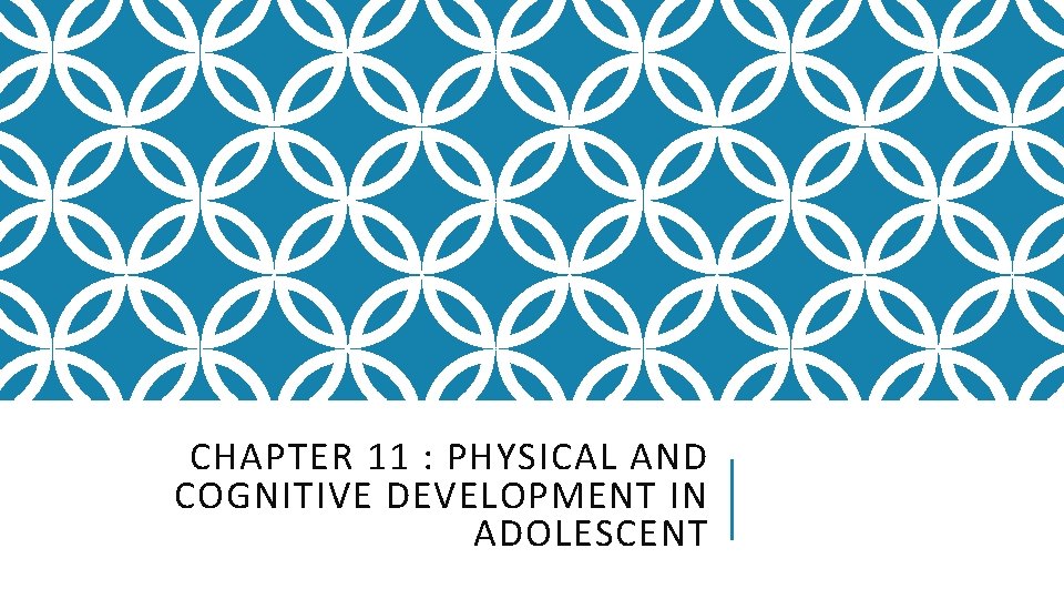 CHAPTER 11 PHYSICAL AND COGNITIVE DEVELOPMENT IN ADOLESCENT