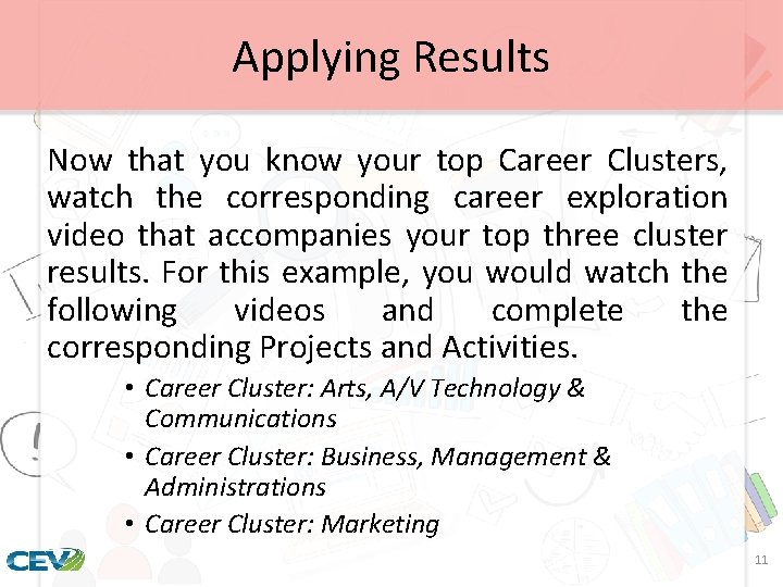 Applying Results Now that you know your top Career Clusters, watch the corresponding career