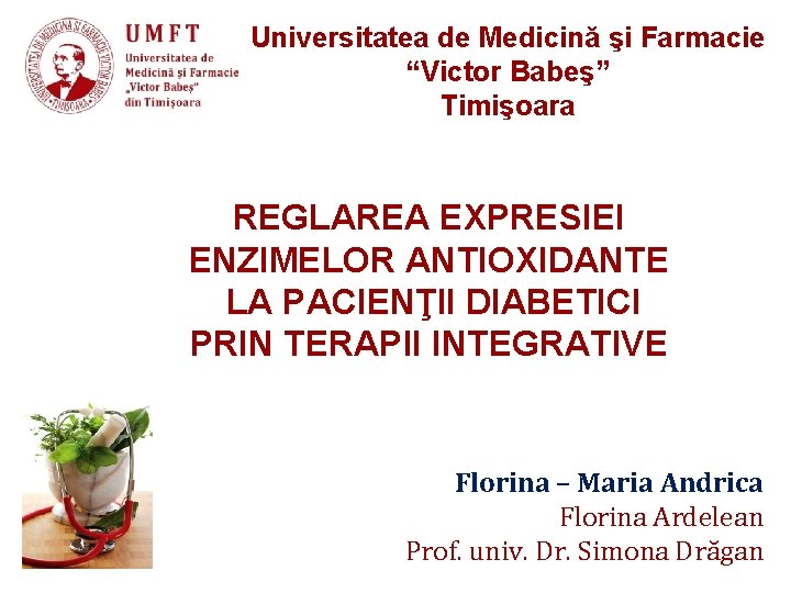 Universitatea de Medicină şi Farmacie “Victor Babeş” Timişoara REGLAREA EXPRESIEI ENZIMELOR ANTIOXIDANTE LA PACIENŢII