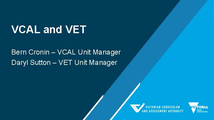 VCAL and VET Bern Cronin – VCAL Unit Manager Daryl Sutton – VET Unit