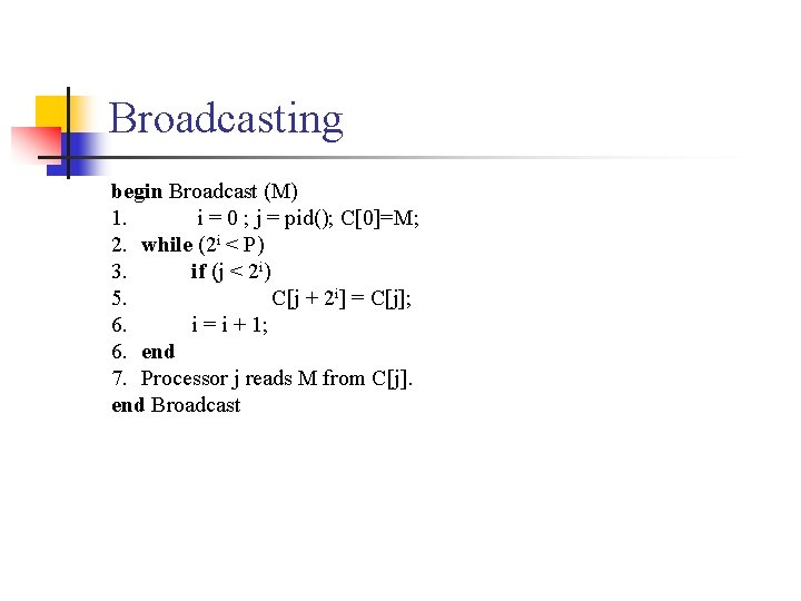 Broadcasting begin Broadcast (M) 1. i = 0 ; j = pid(); C[0]=M; 2.