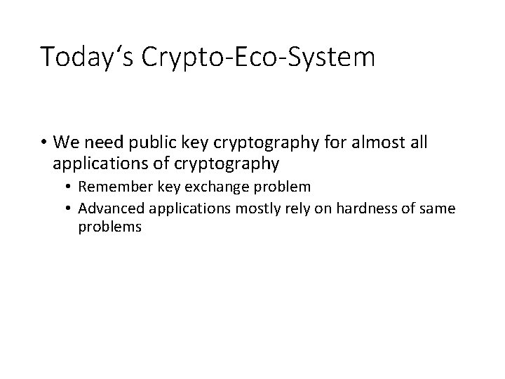 Today‘s Crypto-Eco-System • We need public key cryptography for almost all applications of cryptography