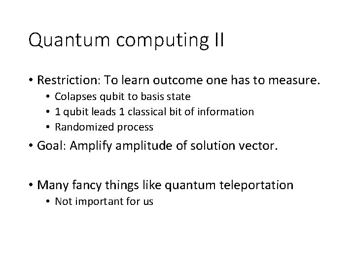 Quantum computing II • Restriction: To learn outcome one has to measure. • Colapses