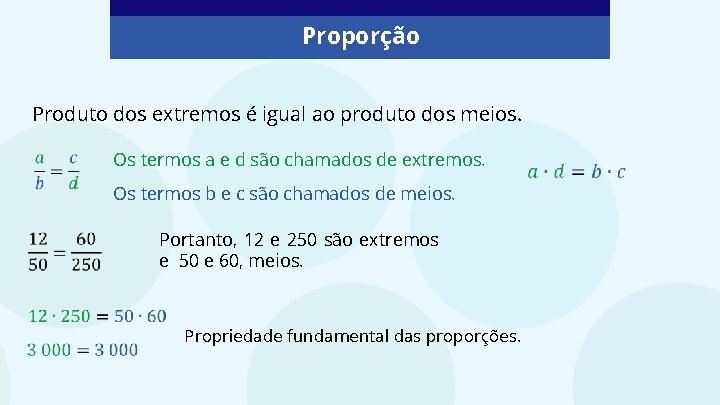 Proporção Produto dos extremos é igual ao produto dos meios. Os termos a e