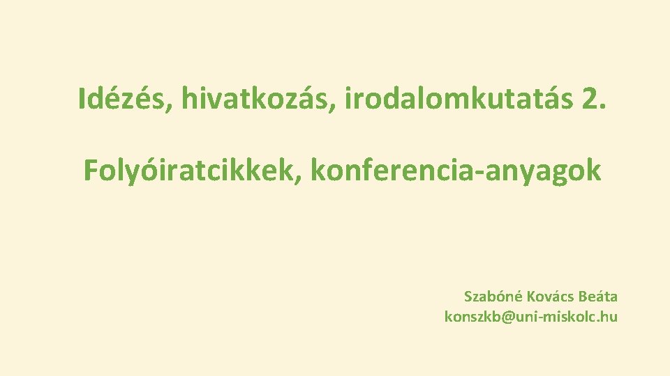 Idézés, hivatkozás, irodalomkutatás 2. Folyóiratcikkek, konferencia-anyagok Szabóné Kovács Beáta konszkb@uni-miskolc. hu 