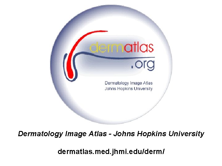 Dermatology Image Atlas - Johns Hopkins University dermatlas. med. jhmi. edu/derm/ 