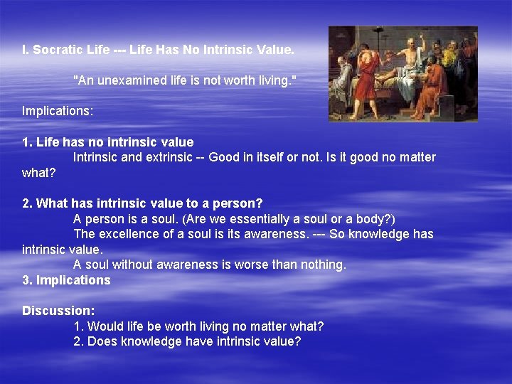 I. Socratic Life --- Life Has No Intrinsic Value. "An unexamined life is not