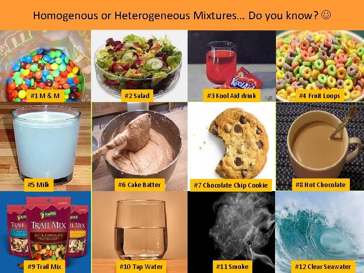 Homogenous or Heterogeneous Mixtures… Do you know? #1 M & M #2 Salad #3