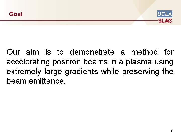 Goal Our aim is to demonstrate a method for accelerating positron beams in a