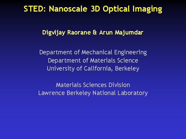 STED: Nanoscale 3 D Optical Imaging Digvijay Raorane & Arun Majumdar Department of Mechanical