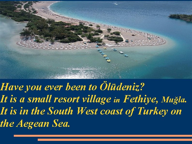 Have you ever been to Ölüdeniz? It is a small resort village in Fethiye,