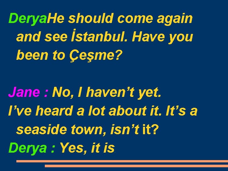 Derya. He should come again and see İstanbul. Have you been to Çeşme? Jane