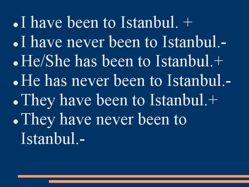 I have been to Istanbul. + I have never been to Istanbul. He/She has