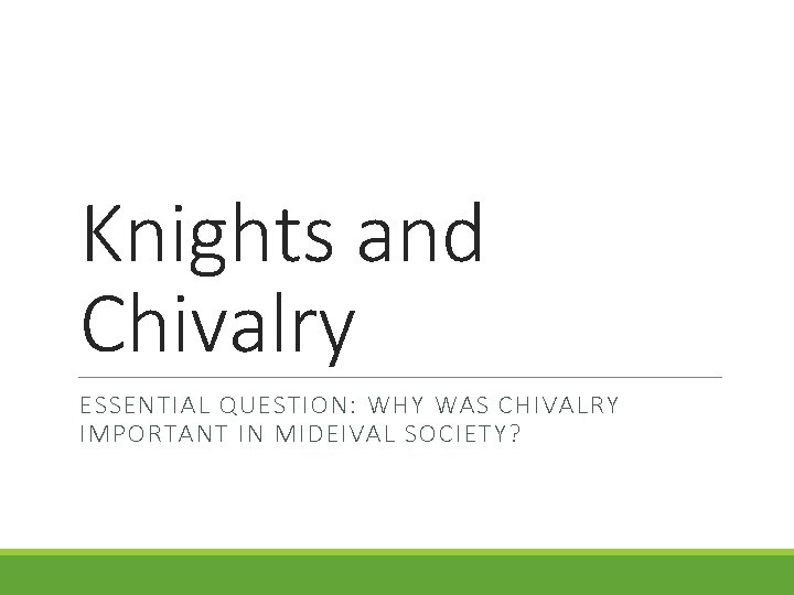 Knights and Chivalry ESSENTIAL QUESTION: WHY WAS CHIVALRY IMPORTANT IN MIDEIVAL SOCIETY? 