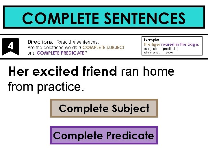 COMPLETE SENTENCES 4 Directions: Read the sentences. Are the boldfaced words a COMPLETE SUBJECT