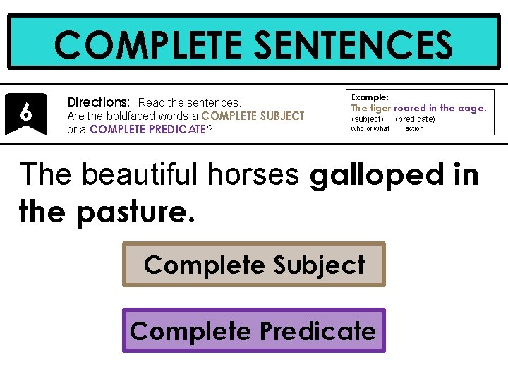 COMPLETE SENTENCES 6 Directions: Read the sentences. Are the boldfaced words a COMPLETE SUBJECT