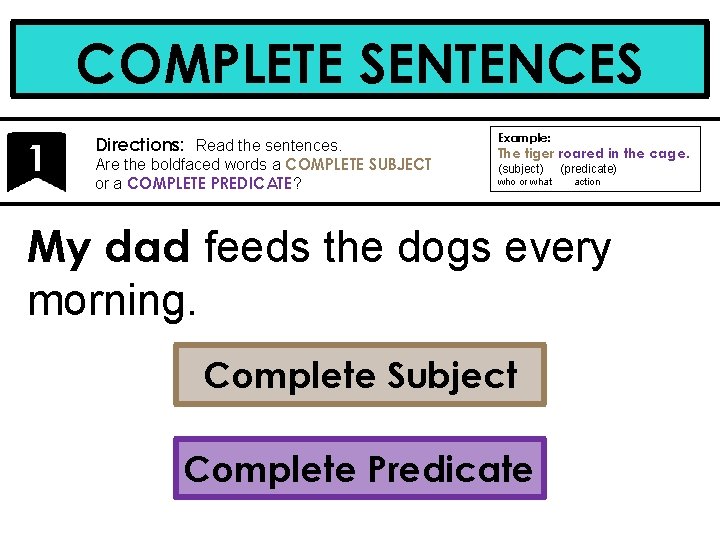 COMPLETE SENTENCES 1 Directions: Read the sentences. Are the boldfaced words a COMPLETE SUBJECT