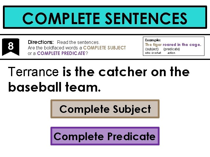 COMPLETE SENTENCES 8 Directions: Read the sentences. Are the boldfaced words a COMPLETE SUBJECT