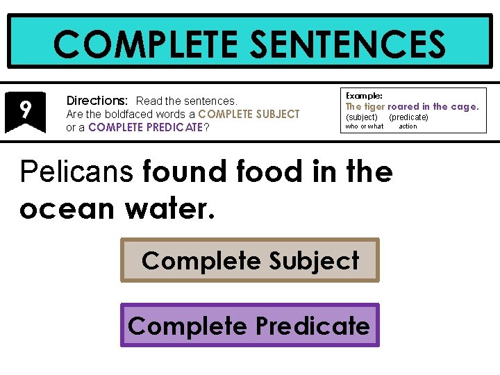 COMPLETE SENTENCES 9 Directions: Read the sentences. Are the boldfaced words a COMPLETE SUBJECT