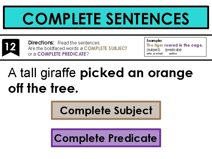 COMPLETE SENTENCES 12 Directions: Read the sentences. Are the boldfaced words a COMPLETE SUBJECT