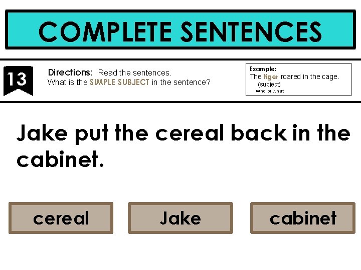 COMPLETE SENTENCES 13 Directions: Read the sentences. What is the SIMPLE SUBJECT in the