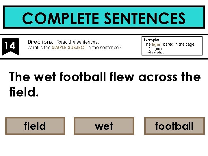 COMPLETE SENTENCES 14 Directions: Read the sentences. What is the SIMPLE SUBJECT in the