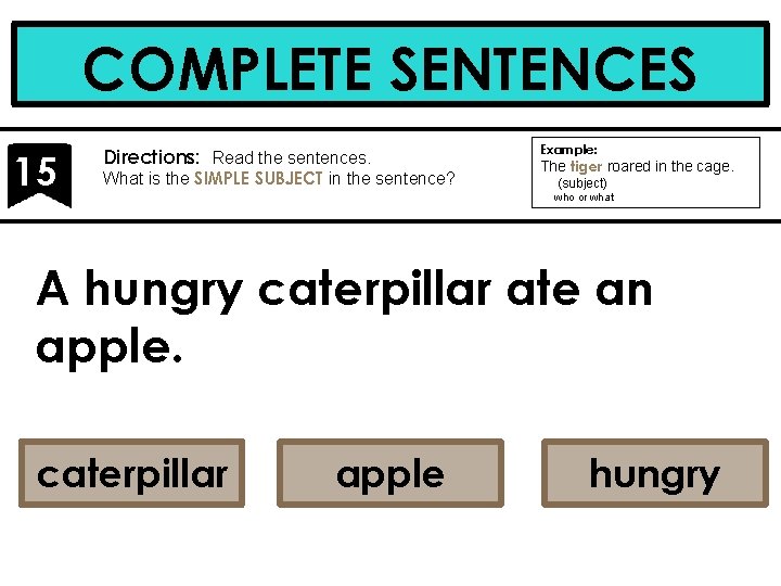 COMPLETE SENTENCES 15 Directions: Read the sentences. What is the SIMPLE SUBJECT in the