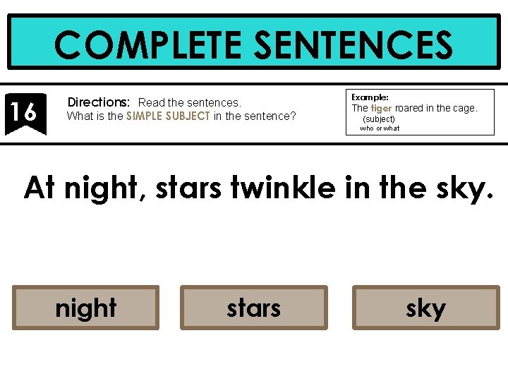 COMPLETE SENTENCES 16 Directions: Read the sentences. What is the SIMPLE SUBJECT in the